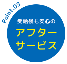 受給後も安心のアフターサービス